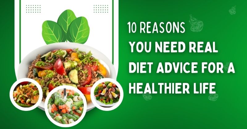 10 Reasons You Need Real Diet Advice for a Healthier Life
